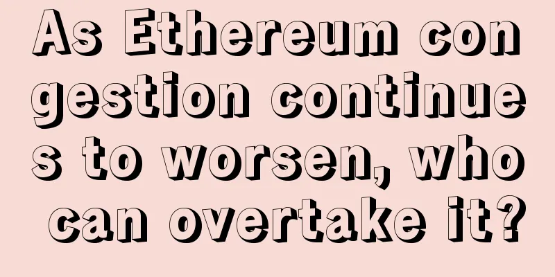 As Ethereum congestion continues to worsen, who can overtake it?
