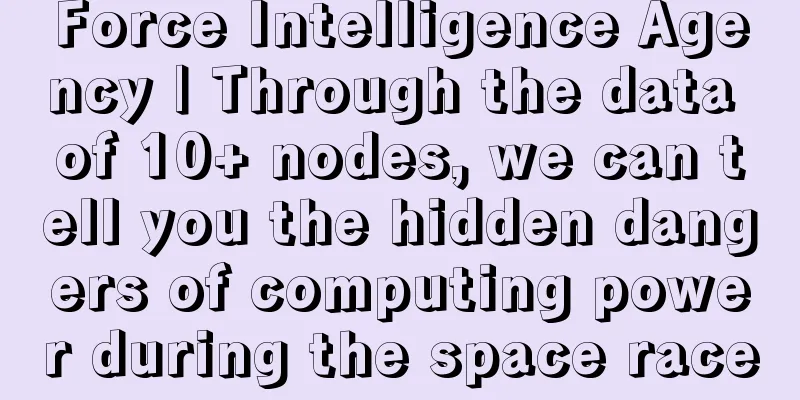 Force Intelligence Agency | Through the data of 10+ nodes, we can tell you the hidden dangers of computing power during the space race