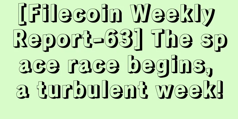 [Filecoin Weekly Report-63] The space race begins, a turbulent week!