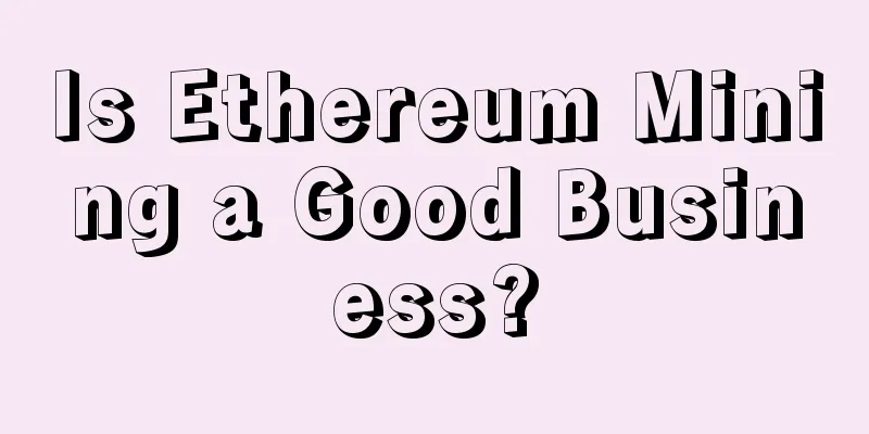 Is Ethereum Mining a Good Business?