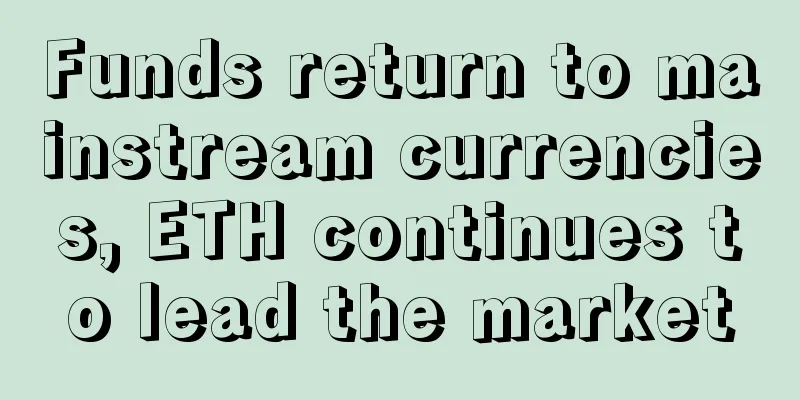 Funds return to mainstream currencies, ETH continues to lead the market