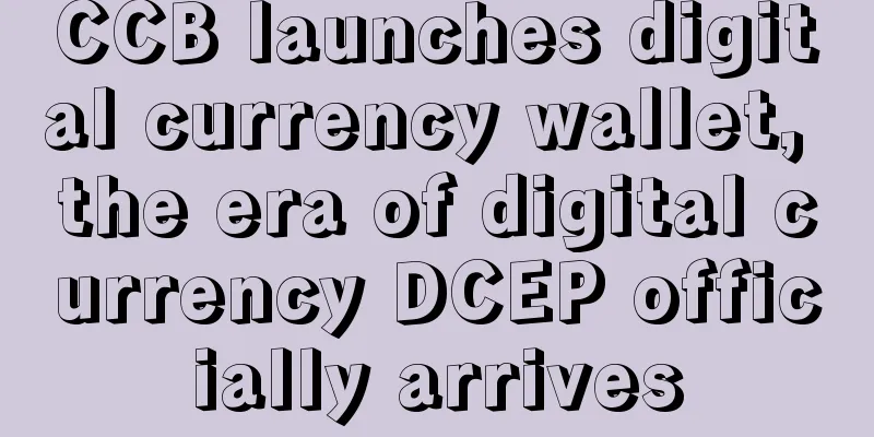 CCB launches digital currency wallet, the era of digital currency DCEP officially arrives