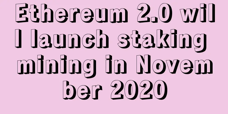 Ethereum 2.0 will launch staking mining in November 2020