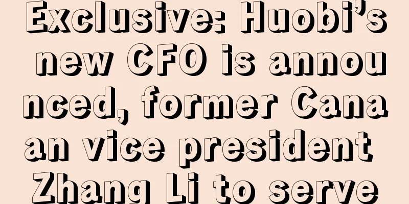 Exclusive: Huobi’s new CFO is announced, former Canaan vice president Zhang Li to serve
