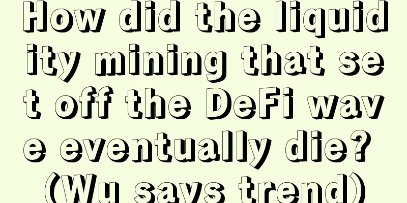 How did the liquidity mining that set off the DeFi wave eventually die? (Wu says trend)