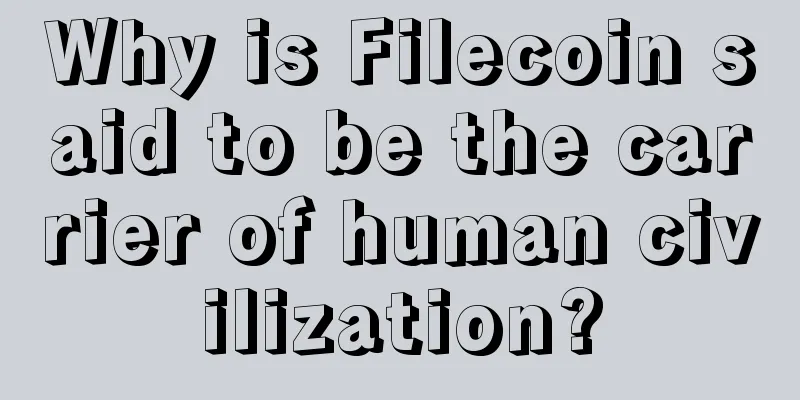 Why is Filecoin said to be the carrier of human civilization?