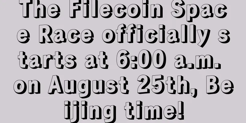 The Filecoin Space Race officially starts at 6:00 a.m. on August 25th, Beijing time!