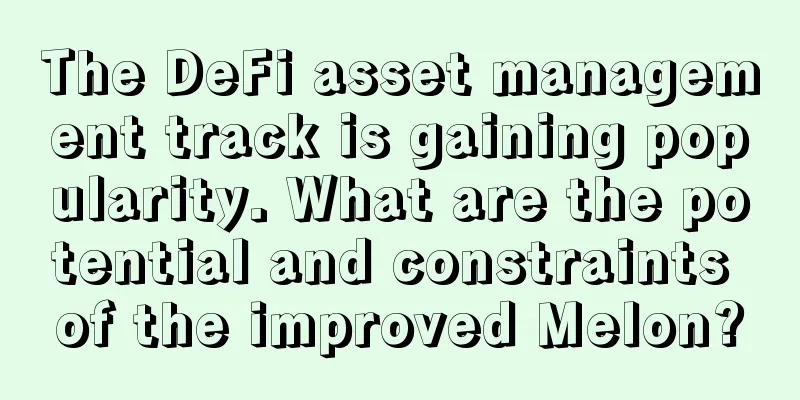 The DeFi asset management track is gaining popularity. What are the potential and constraints of the improved Melon?