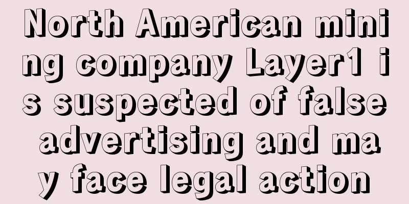 North American mining company Layer1 is suspected of false advertising and may face legal action
