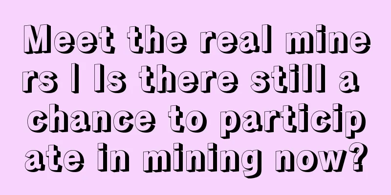 Meet the real miners | Is there still a chance to participate in mining now?