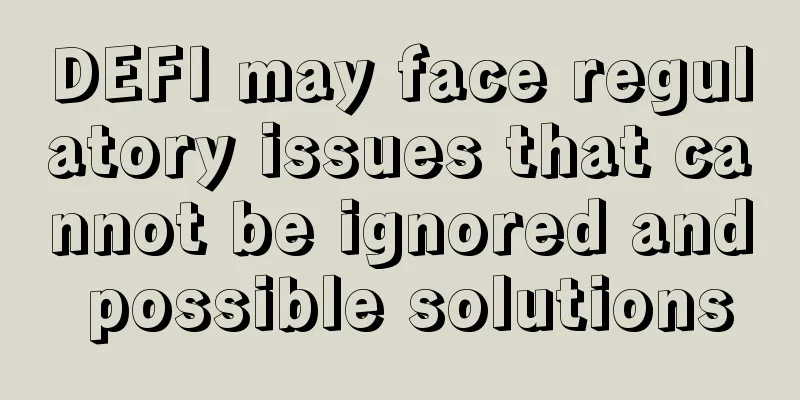 DEFI may face regulatory issues that cannot be ignored and possible solutions