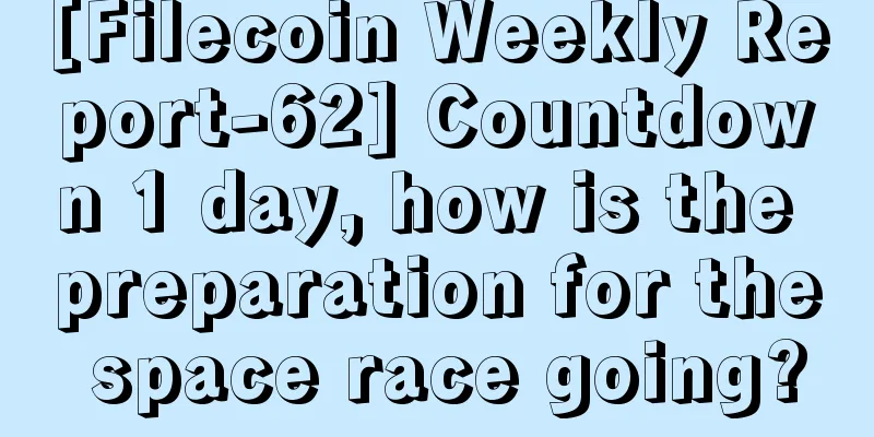 [Filecoin Weekly Report-62] Countdown 1 day, how is the preparation for the space race going?