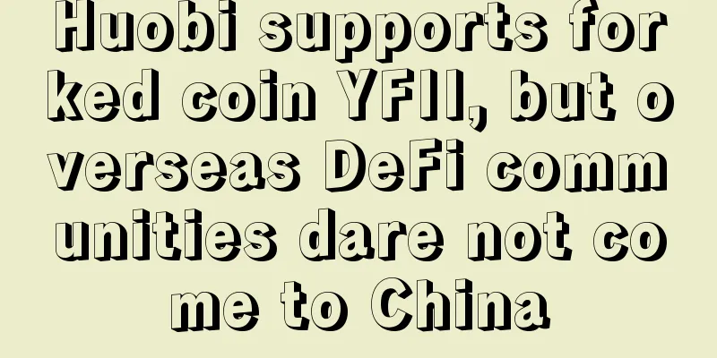 Huobi supports forked coin YFII, but overseas DeFi communities dare not come to China