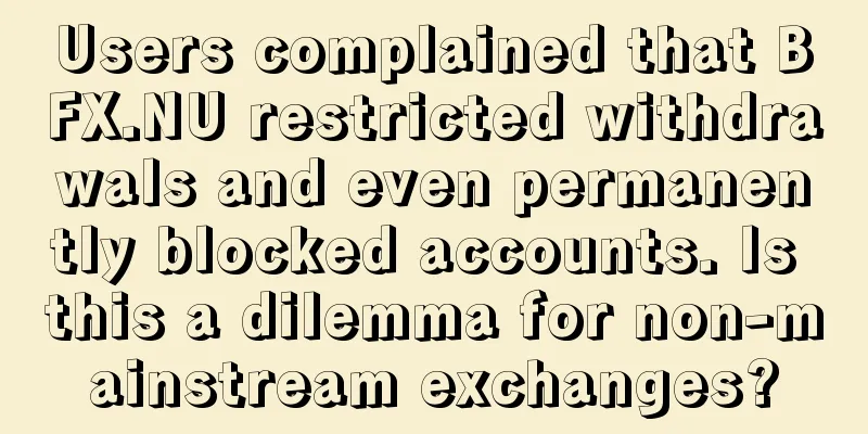 Users complained that BFX.NU restricted withdrawals and even permanently blocked accounts. Is this a dilemma for non-mainstream exchanges?