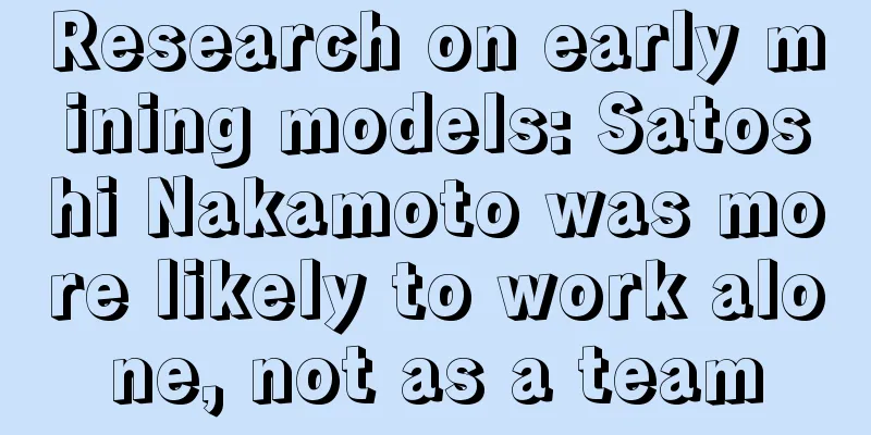 Research on early mining models: Satoshi Nakamoto was more likely to work alone, not as a team