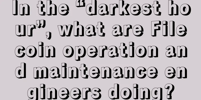 In the “darkest hour”, what are Filecoin operation and maintenance engineers doing?