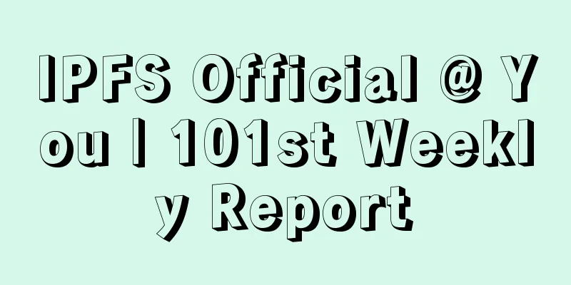 IPFS Official @ You | 101st Weekly Report