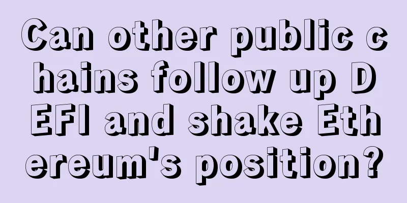 Can other public chains follow up DEFI and shake Ethereum's position?