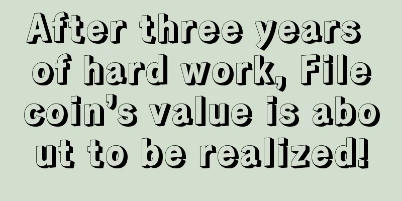 After three years of hard work, Filecoin’s value is about to be realized!