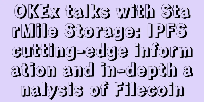 OKEx talks with StarMile Storage: IPFS cutting-edge information and in-depth analysis of Filecoin