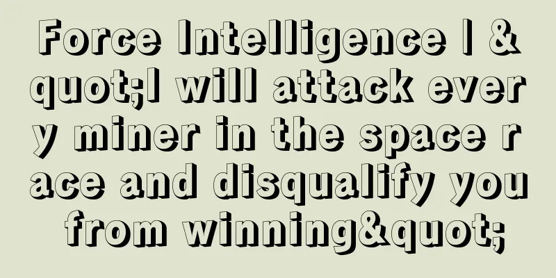 Force Intelligence | "I will attack every miner in the space race and disqualify you from winning"