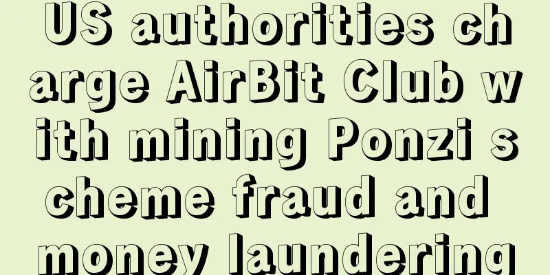 US authorities charge AirBit Club with mining Ponzi scheme fraud and money laundering
