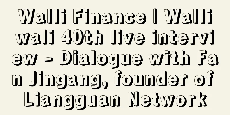 Walli Finance | Walliwali 40th live interview - Dialogue with Fan Jingang, founder of Liangguan Network
