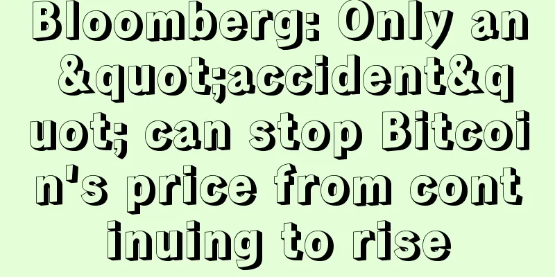 Bloomberg: Only an "accident" can stop Bitcoin's price from continuing to rise