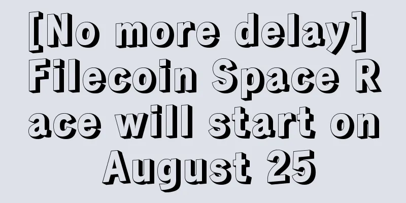 [No more delay] Filecoin Space Race will start on August 25