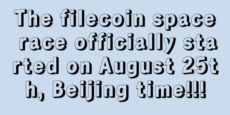 The filecoin space race officially started on August 25th, Beijing time!!!