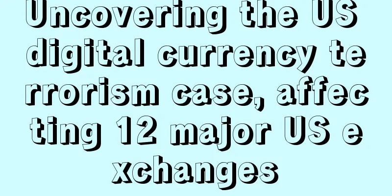 Uncovering the US digital currency terrorism case, affecting 12 major US exchanges