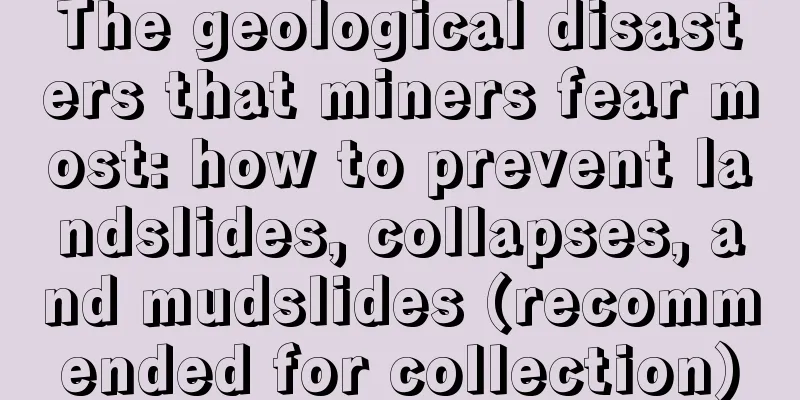 The geological disasters that miners fear most: how to prevent landslides, collapses, and mudslides (recommended for collection)