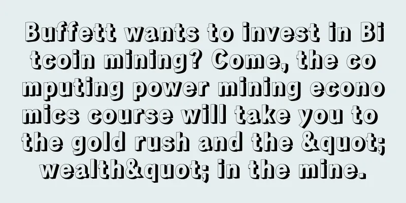 Buffett wants to invest in Bitcoin mining? Come, the computing power mining economics course will take you to the gold rush and the "wealth" in the mine.