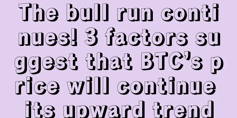 The bull run continues! 3 factors suggest that BTC’s price will continue its upward trend