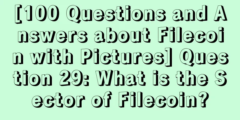 [100 Questions and Answers about Filecoin with Pictures] Question 29: What is the Sector of Filecoin?