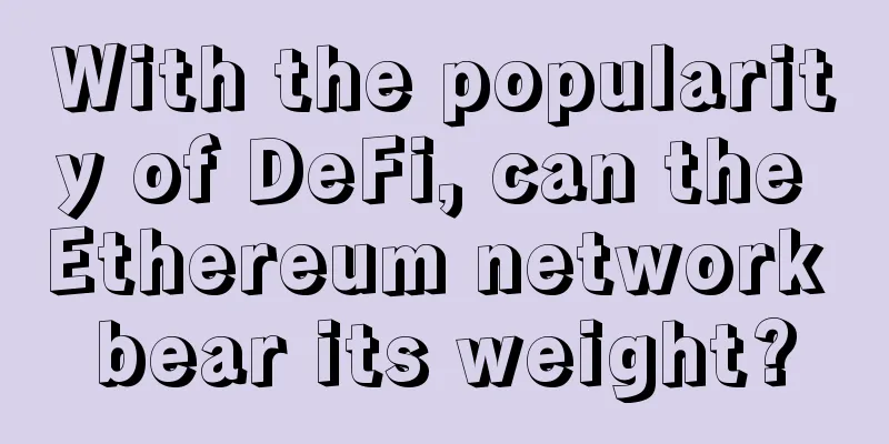 With the popularity of DeFi, can the Ethereum network bear its weight?
