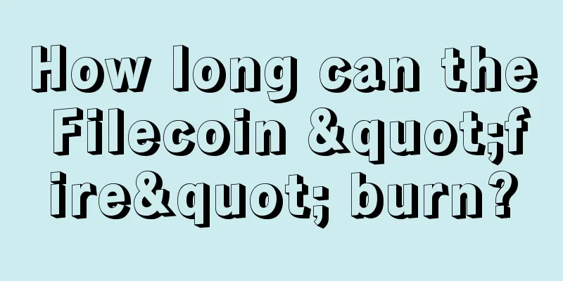 How long can the Filecoin "fire" burn?