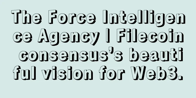 The Force Intelligence Agency | Filecoin consensus’s beautiful vision for Web3.0