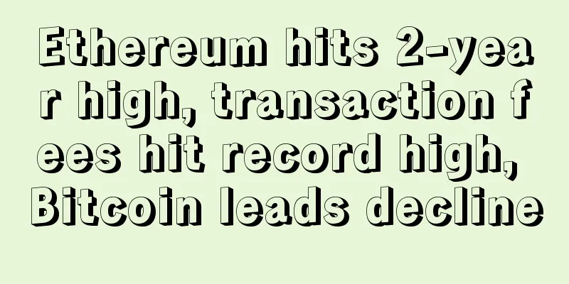 Ethereum hits 2-year high, transaction fees hit record high, Bitcoin leads decline