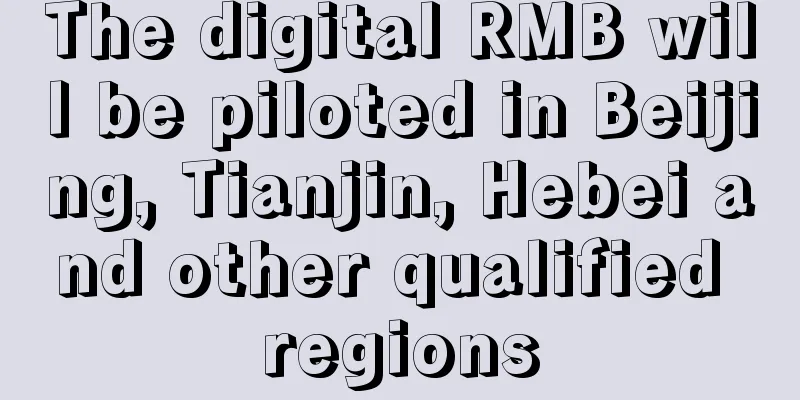 The digital RMB will be piloted in Beijing, Tianjin, Hebei and other qualified regions