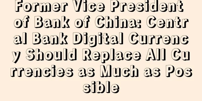 Former Vice President of Bank of China: Central Bank Digital Currency Should Replace All Currencies as Much as Possible
