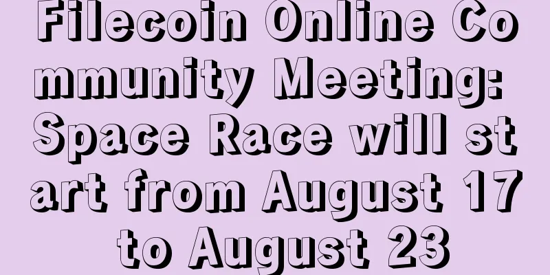Filecoin Online Community Meeting: Space Race will start from August 17 to August 23