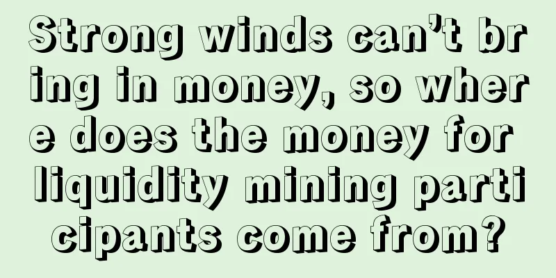 Strong winds can’t bring in money, so where does the money for liquidity mining participants come from?