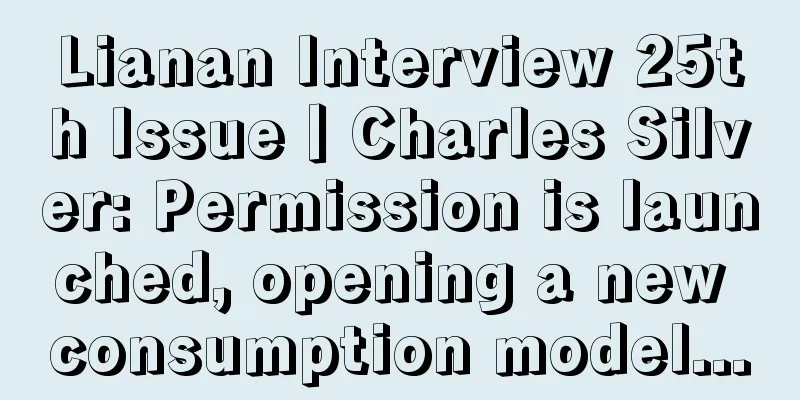 Lianan Interview 25th Issue丨Charles Silver: Permission is launched, opening a new consumption model...