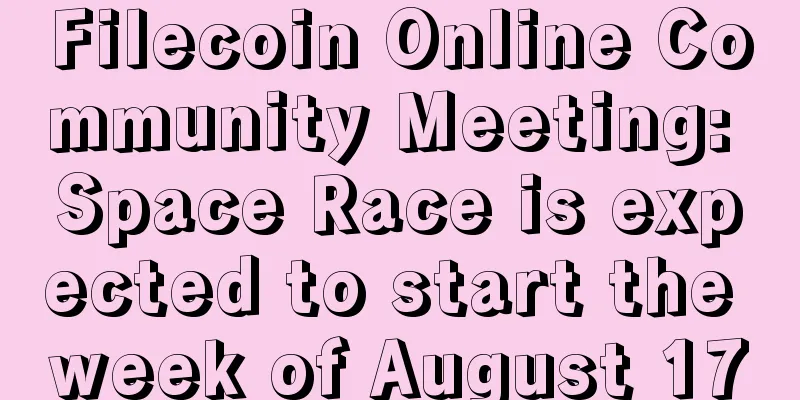 Filecoin Online Community Meeting: Space Race is expected to start the week of August 17