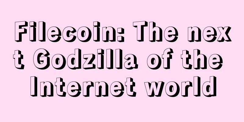 Filecoin: The next Godzilla of the Internet world