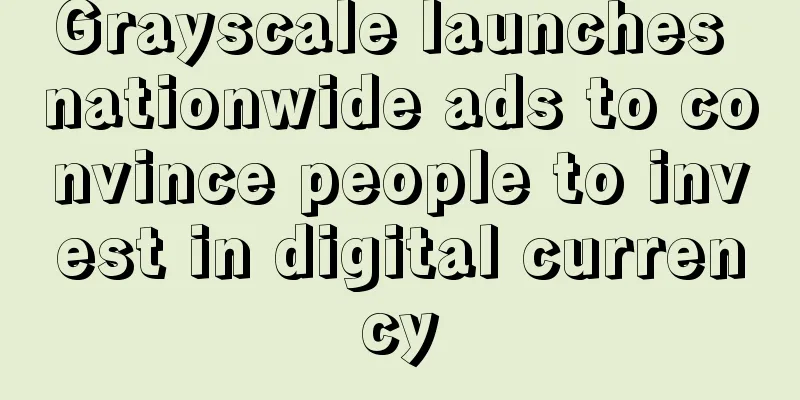 Grayscale launches nationwide ads to convince people to invest in digital currency