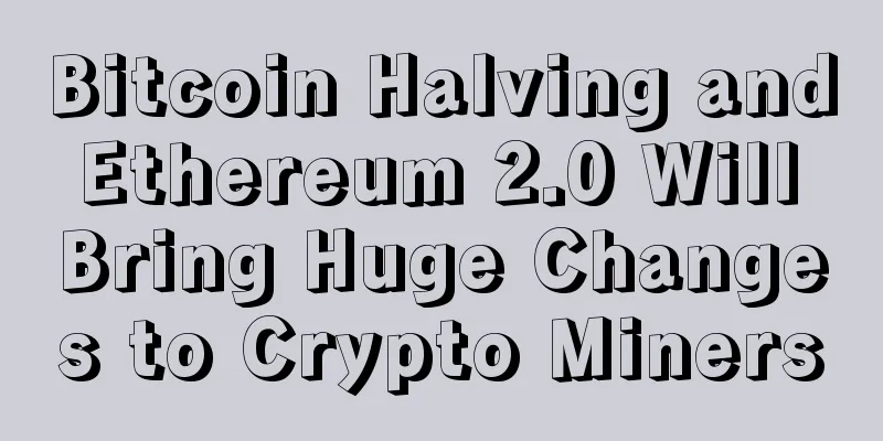 Bitcoin Halving and Ethereum 2.0 Will Bring Huge Changes to Crypto Miners