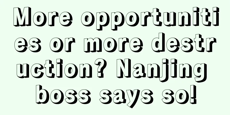 More opportunities or more destruction? Nanjing boss says so!