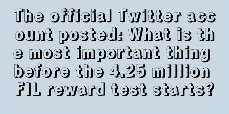 The official Twitter account posted: What is the most important thing before the 4.25 million FIL reward test starts?